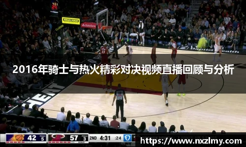 2016年骑士与热火精彩对决视频直播回顾与分析