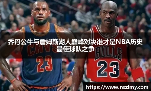 乔丹公牛与詹姆斯湖人巅峰对决谁才是NBA历史最佳球队之争