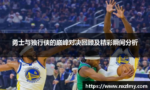 悟空体育勇士与独行侠的巅峰对决回顾及精彩瞬间分析