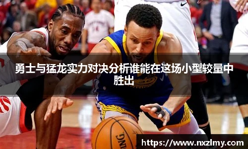 悟空体育勇士与猛龙实力对决分析谁能在这场小型较量中胜出