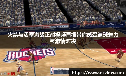 火箭与活塞激战正酣视频直播带你感受篮球魅力与激情对决